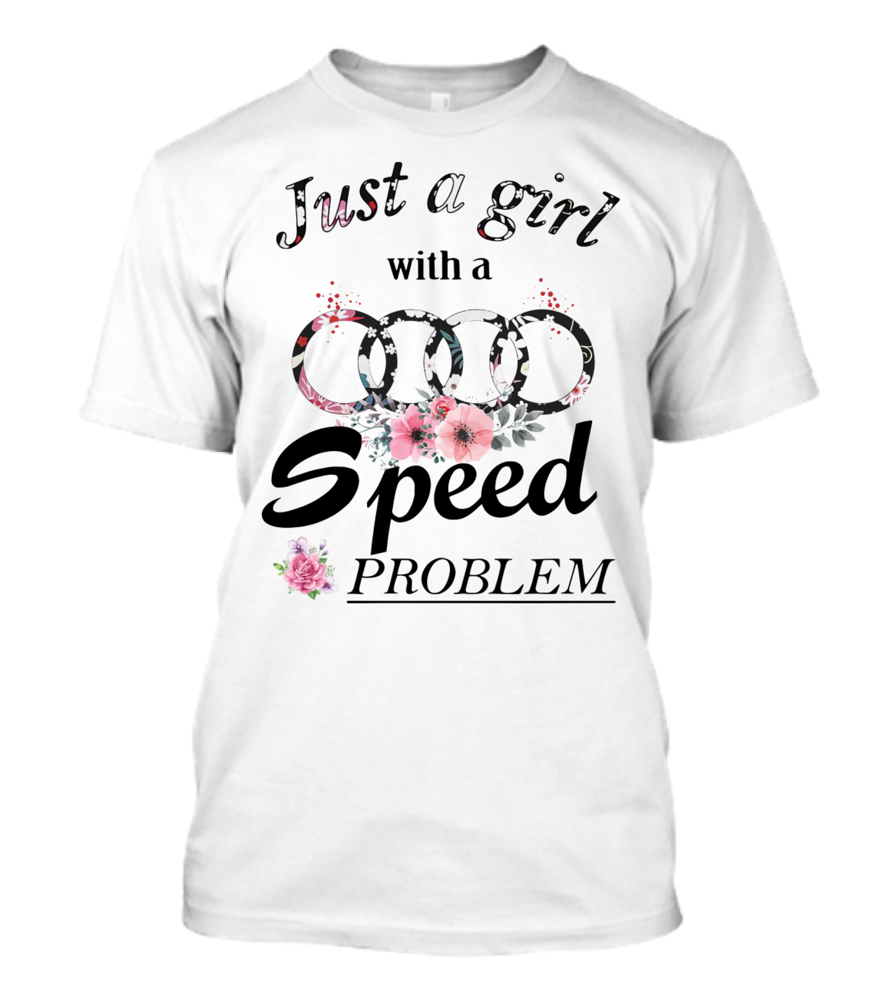 Just A Girl With A Speed Problem Audi Floral T-Shirt