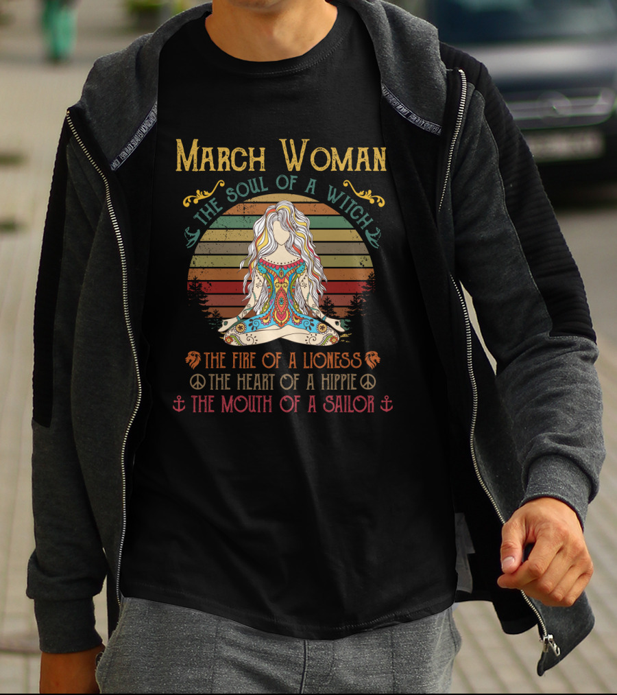 March Woman The Soul Of A Witch The Fire Of A Lioness The Heart Of A Hippie The Mouth Of A Sailor T-Shirt