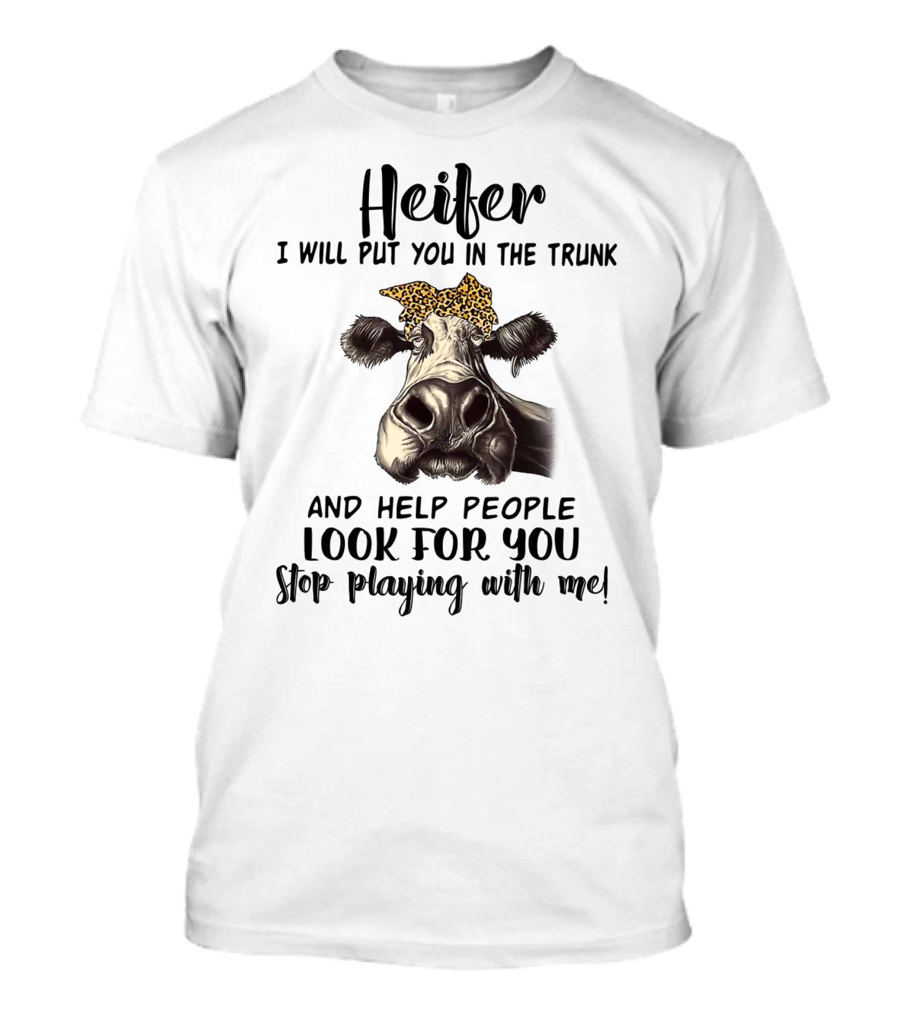 Heifer Leopard Bandana Stop Playing With Me I Will Put You In The Trunk And Help People Look For You T-Shirt