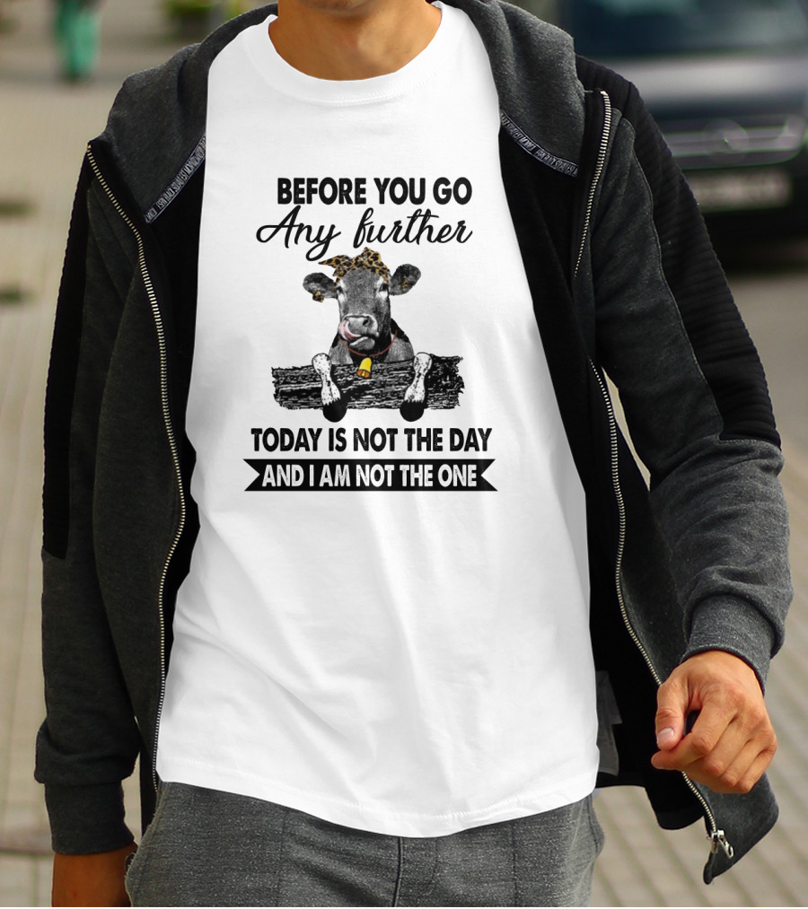 Before You Go Any Further Cow Today Is Not The Day And I Am Not The One T-Shirt