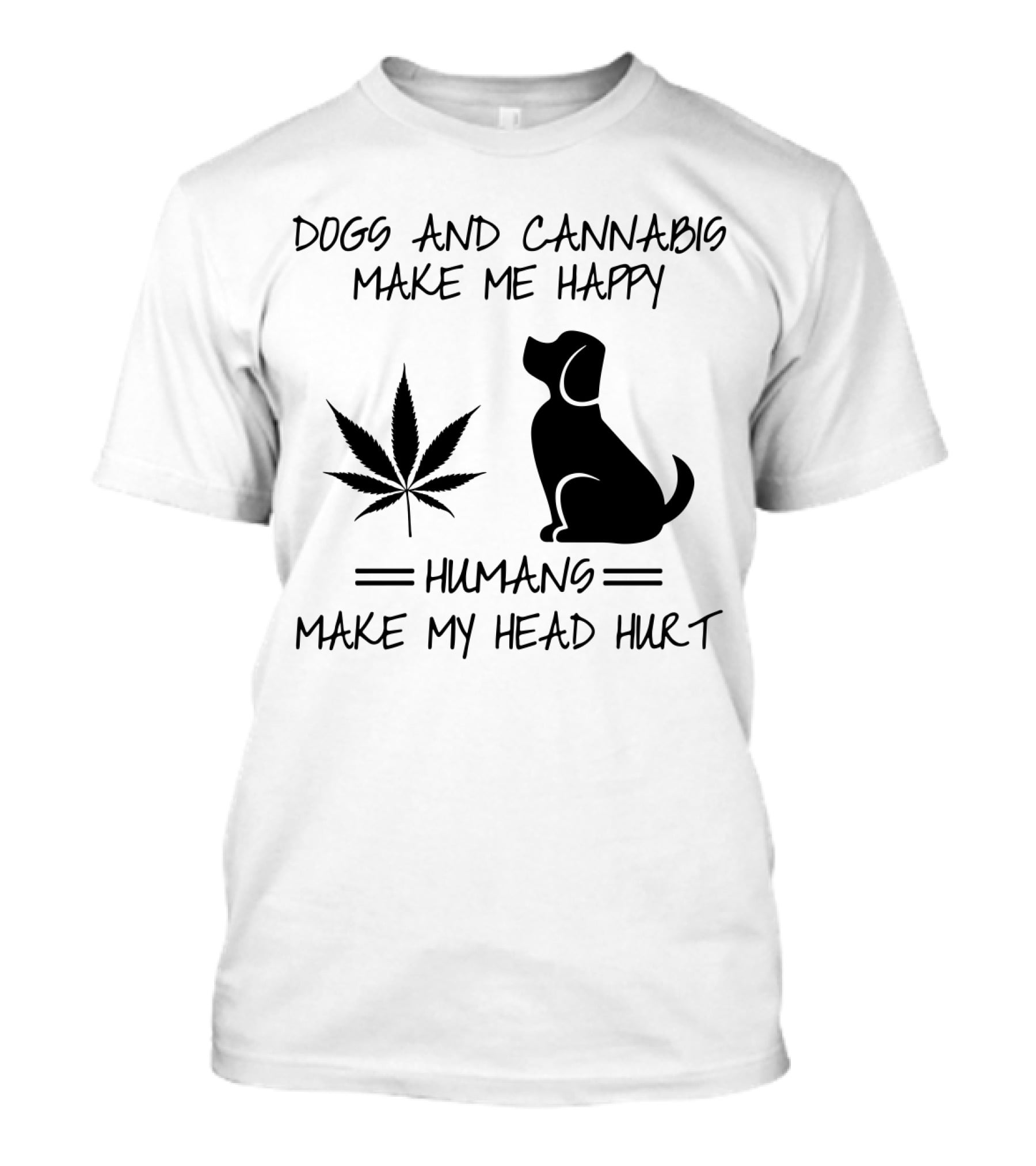 Dogs And Cannabis Make Me Happy Humans Make My Head Hurt T-Shirt