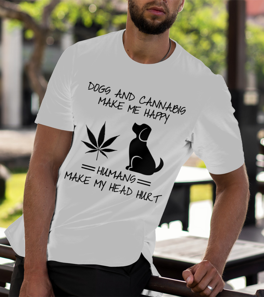 Dogs And Cannabis Make Me Happy Humans Make My Head Hurt T-Shirt