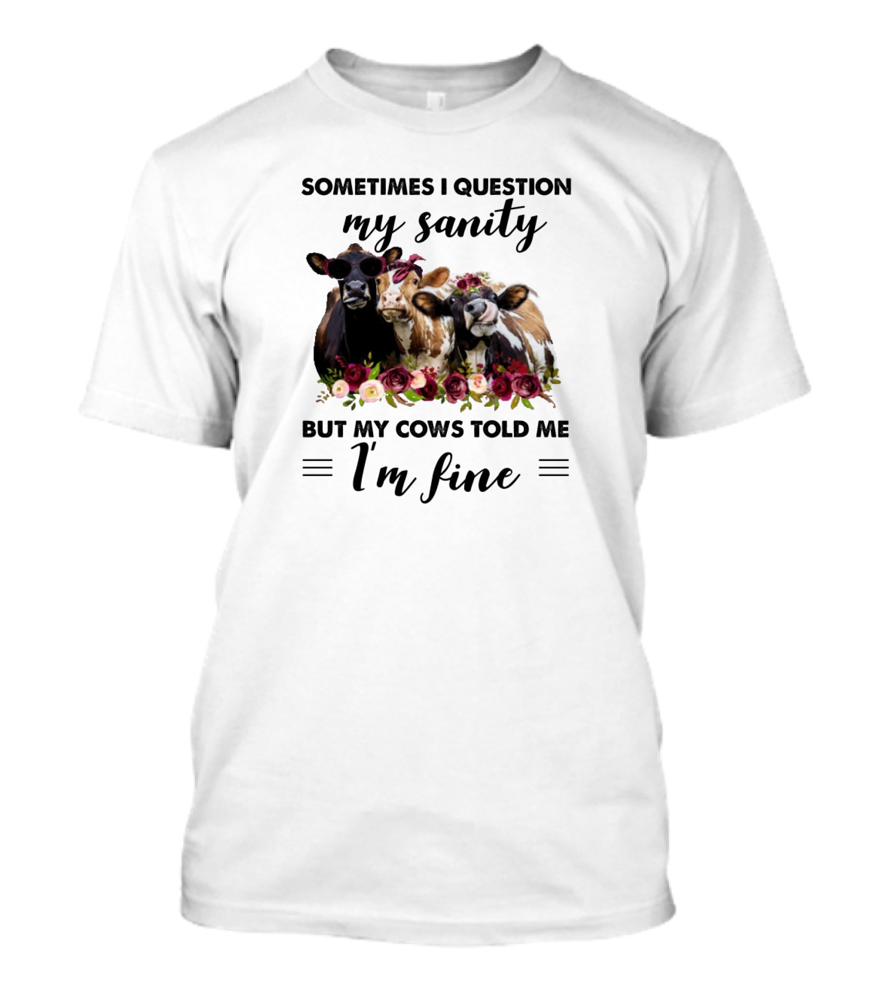 Sometimes I Question My Sanity But My Cows Told Me I'm Fine Funny Cows Farm Animals T-Shirt