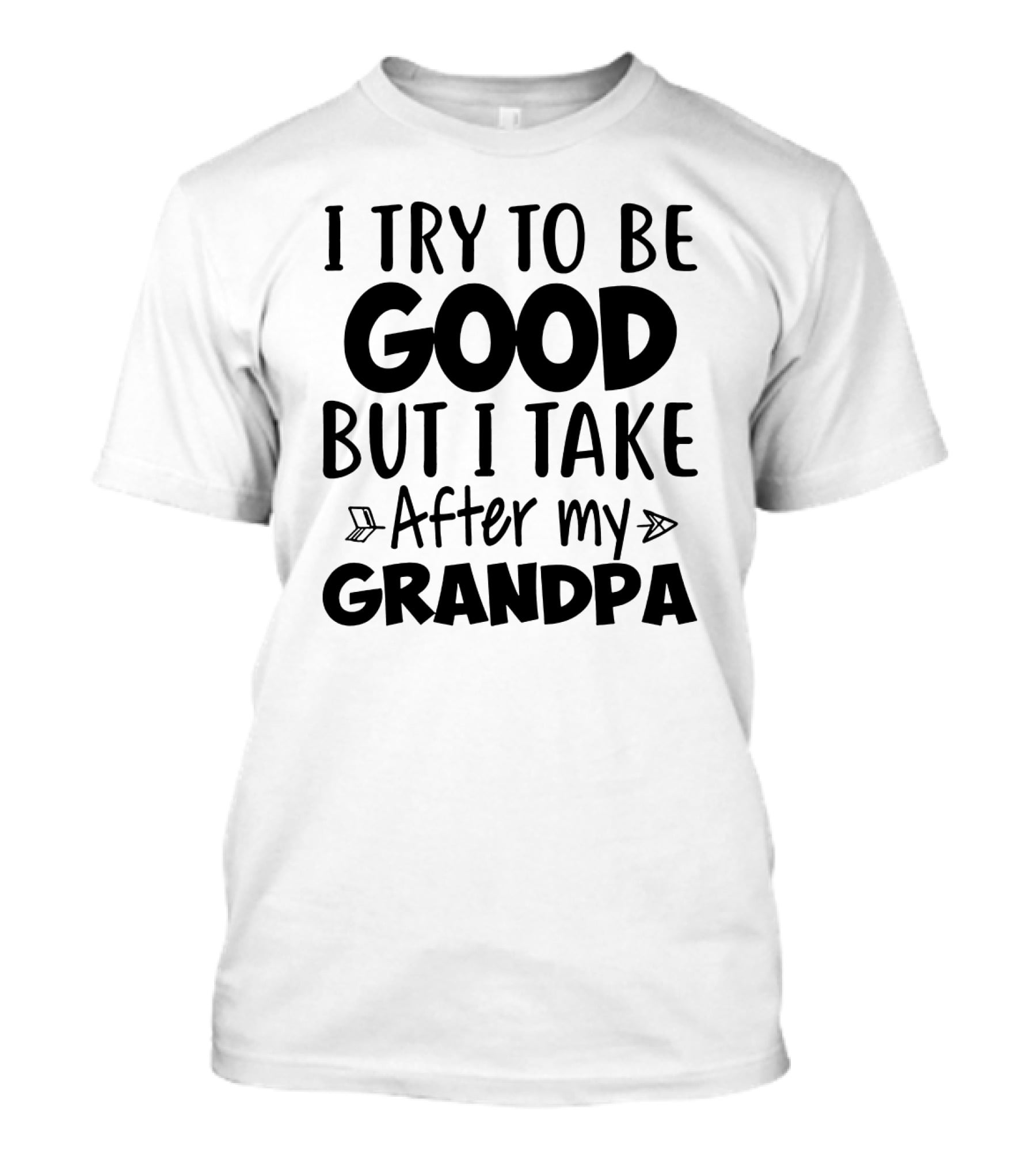 I Try To Be Good But I Take After My Grandpa T-Shirt