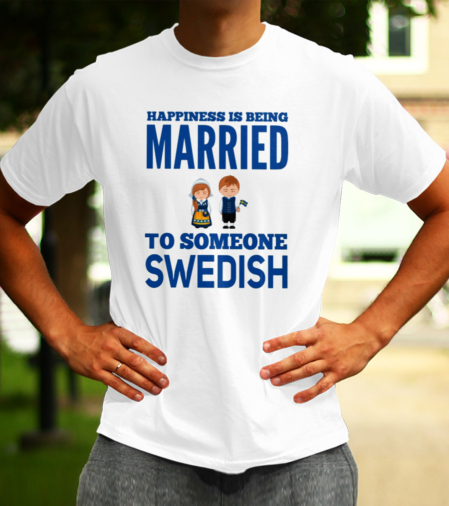 Happiness Is Being Married To Someone Swedish With Traditional Swedish Couple Characters T-Shirt