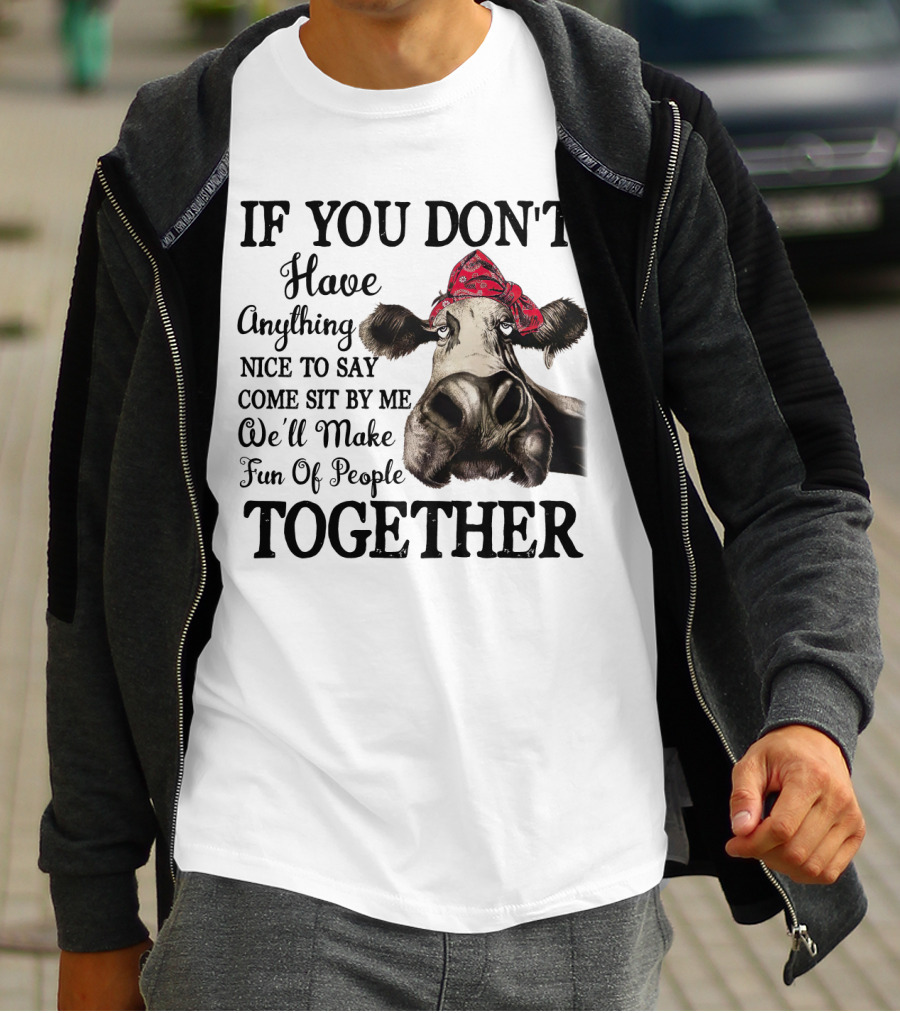 If You Don't Have Anything Nice To Say Come Sit By Me Cow Wearing Bandana Make Fun Of People Together T-Shirt