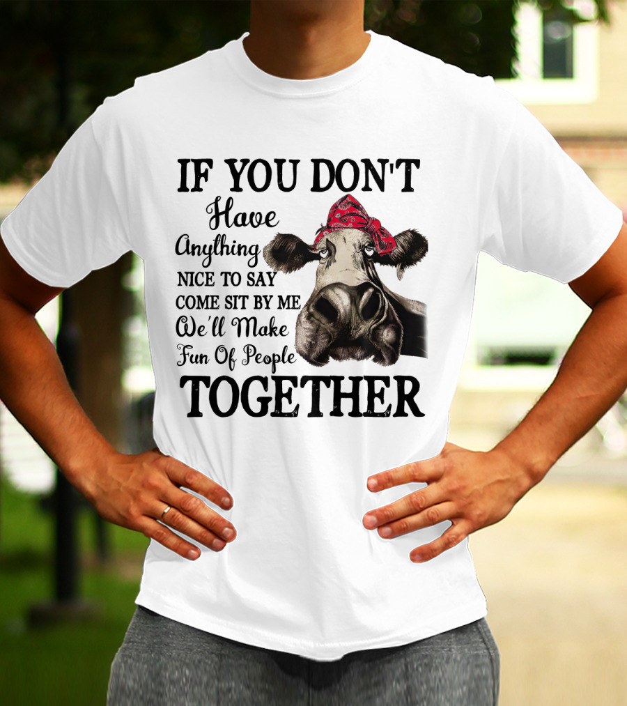 If You Don't Have Anything Nice To Say Come Sit By Me Cow Wearing Bandana Make Fun Of People Together T-Shirt