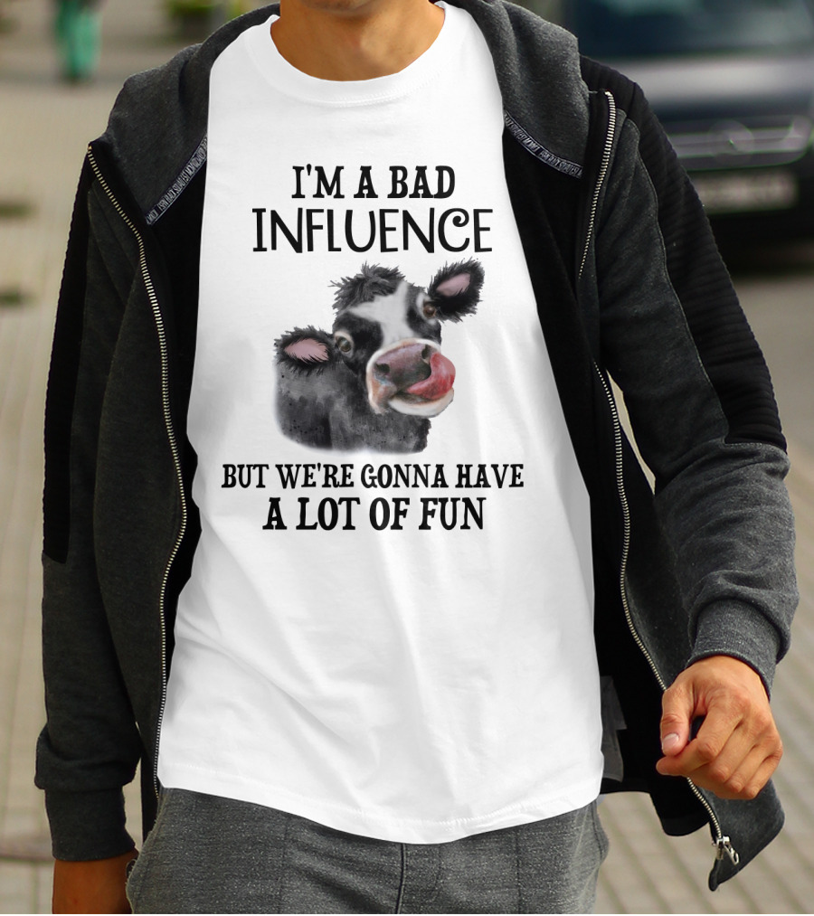 I'M A BAD INFLUENCE BUT WE'RE GONNA HAVE A LOT OF FUN COW TEXT IMAGE T-Shirt