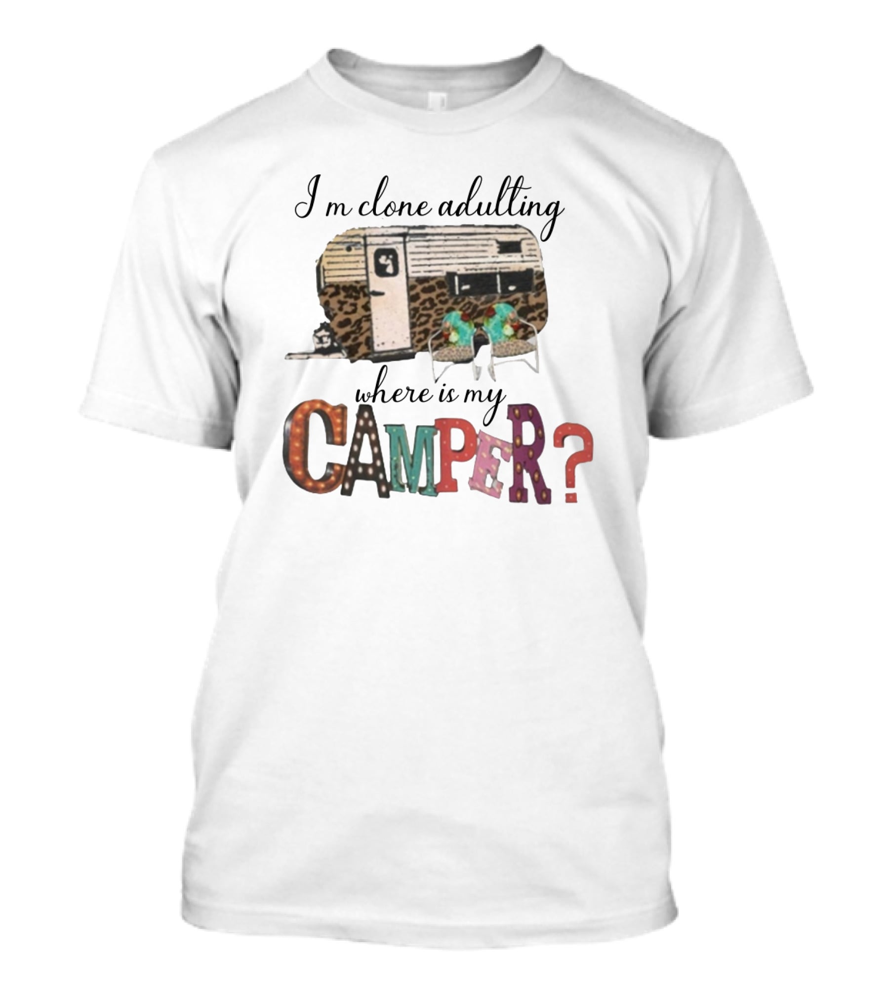 I'm Clone Adulting Where Is My Camper? T-Shirt