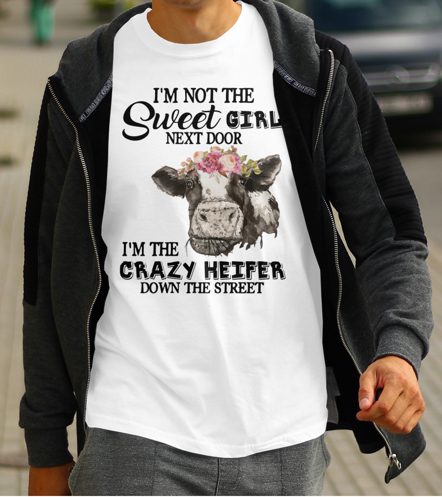I'm Not The Sweet Girl Next Door I'm The Crazy Heifer Down The Street Floral Cow T-Shirt