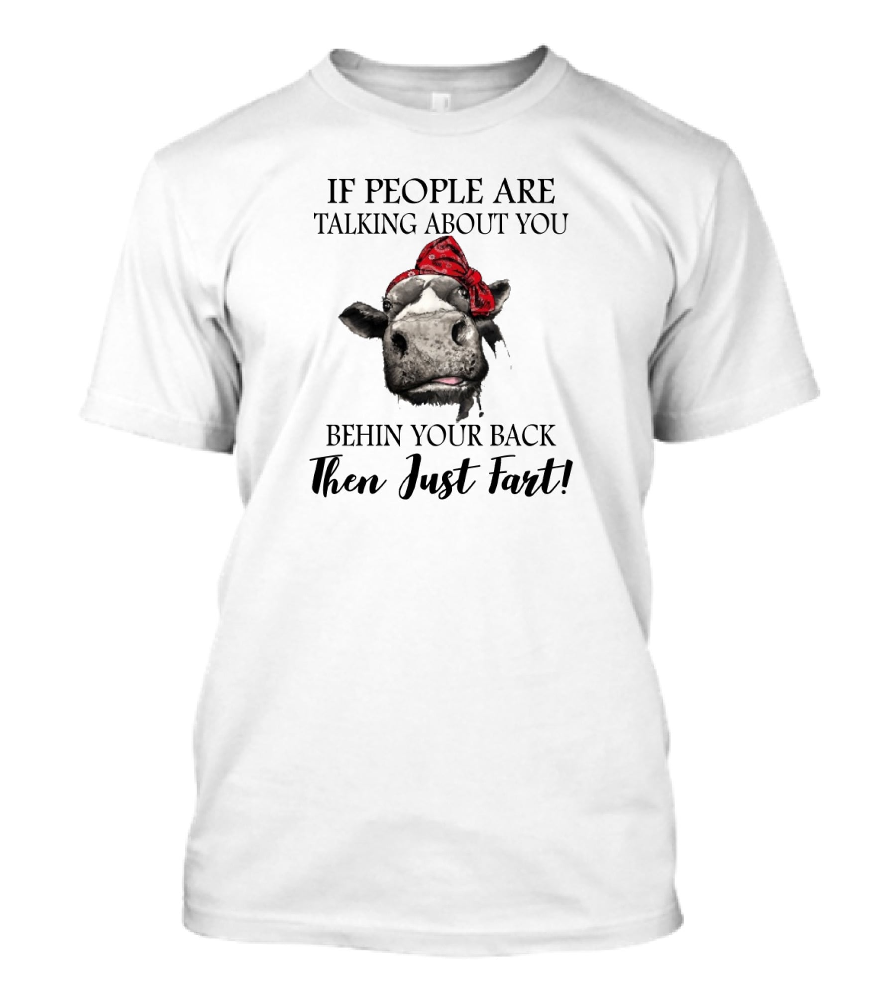 IF PEOPLE ARE TALKING ABOUT YOU BEHIND YOUR BACK THEN JUST FART T-Shirt