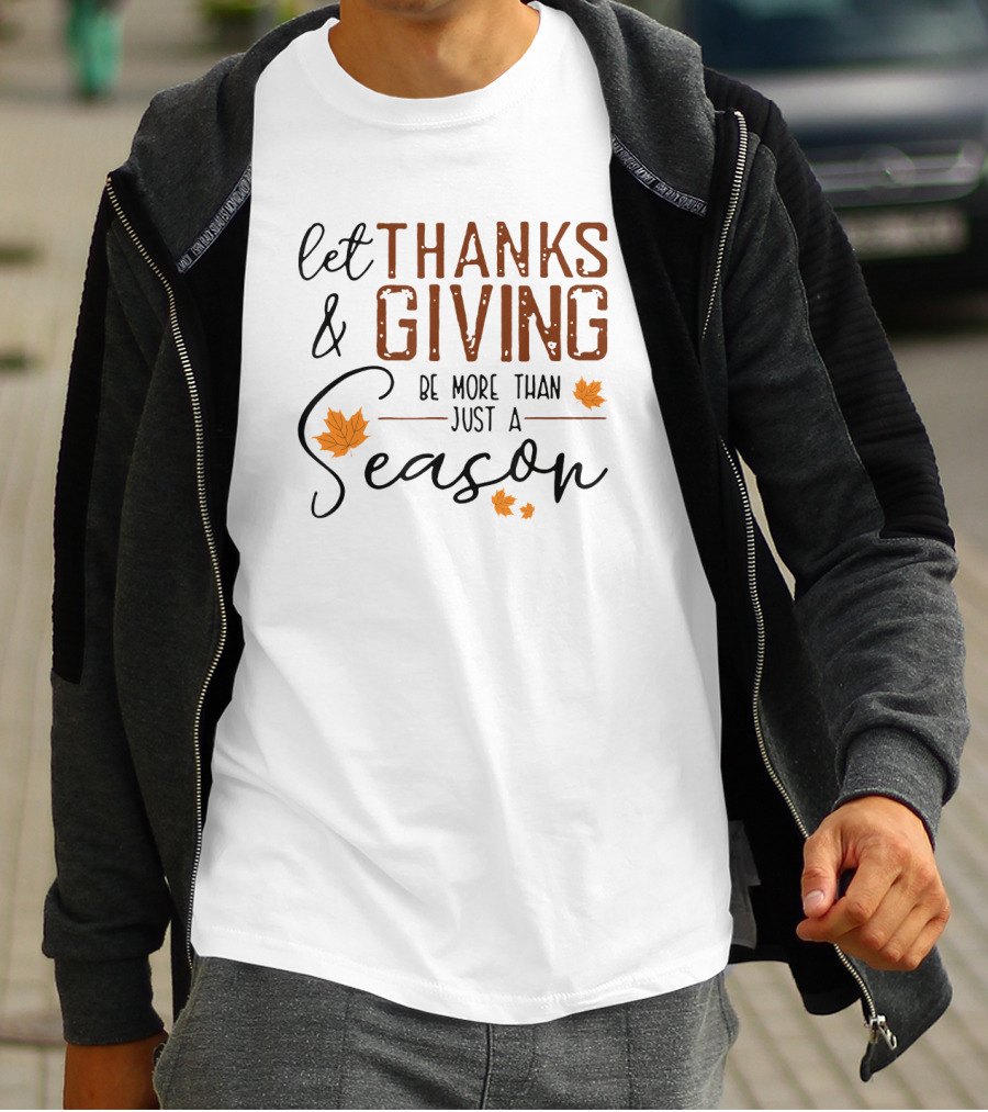 Let Thanks And Giving Be More Than Just A Season With Autumn Leaves T-Shirt