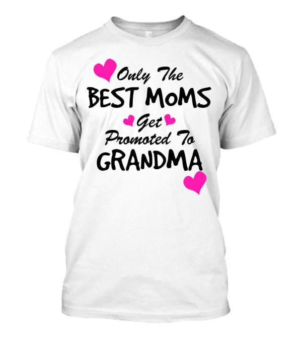 Only The Best Moms Get Promoted To Grandma With Pink Hearts T-Shirt