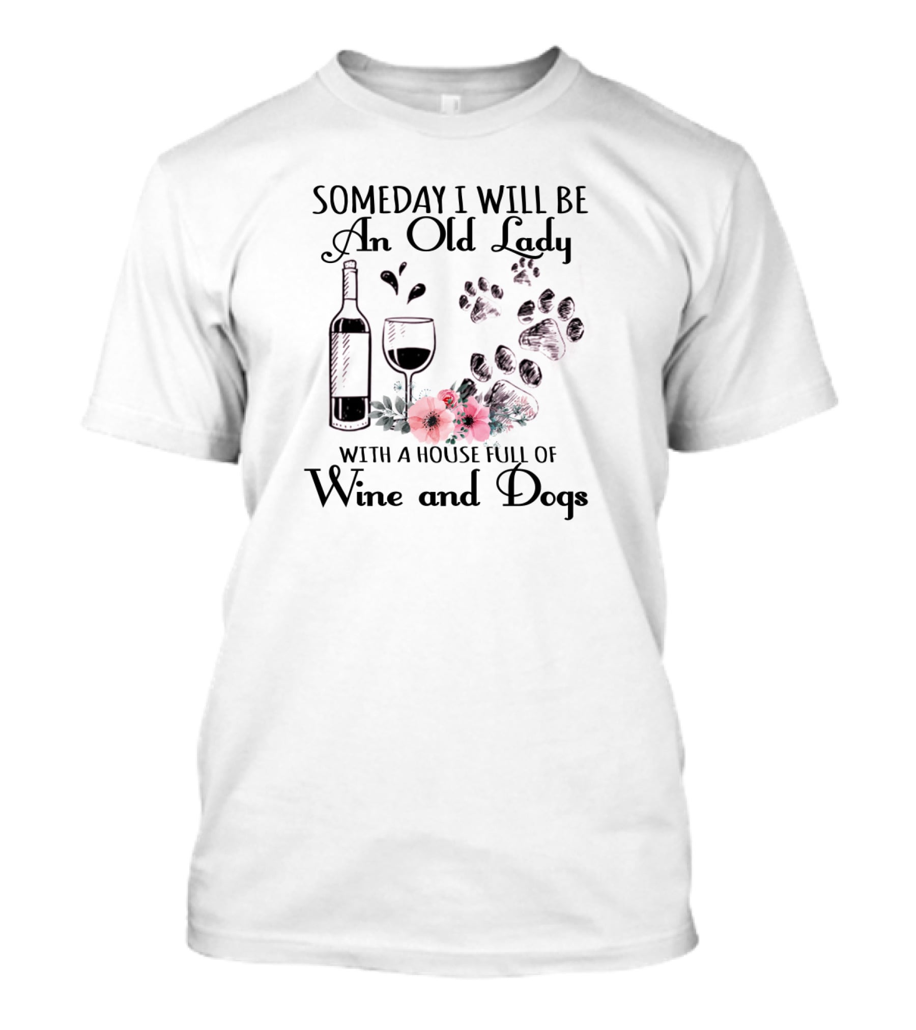 Someday I Will Be An Old Lady With A House Full Of Wine And Dogs Paw Prints And Flowers T-Shirt