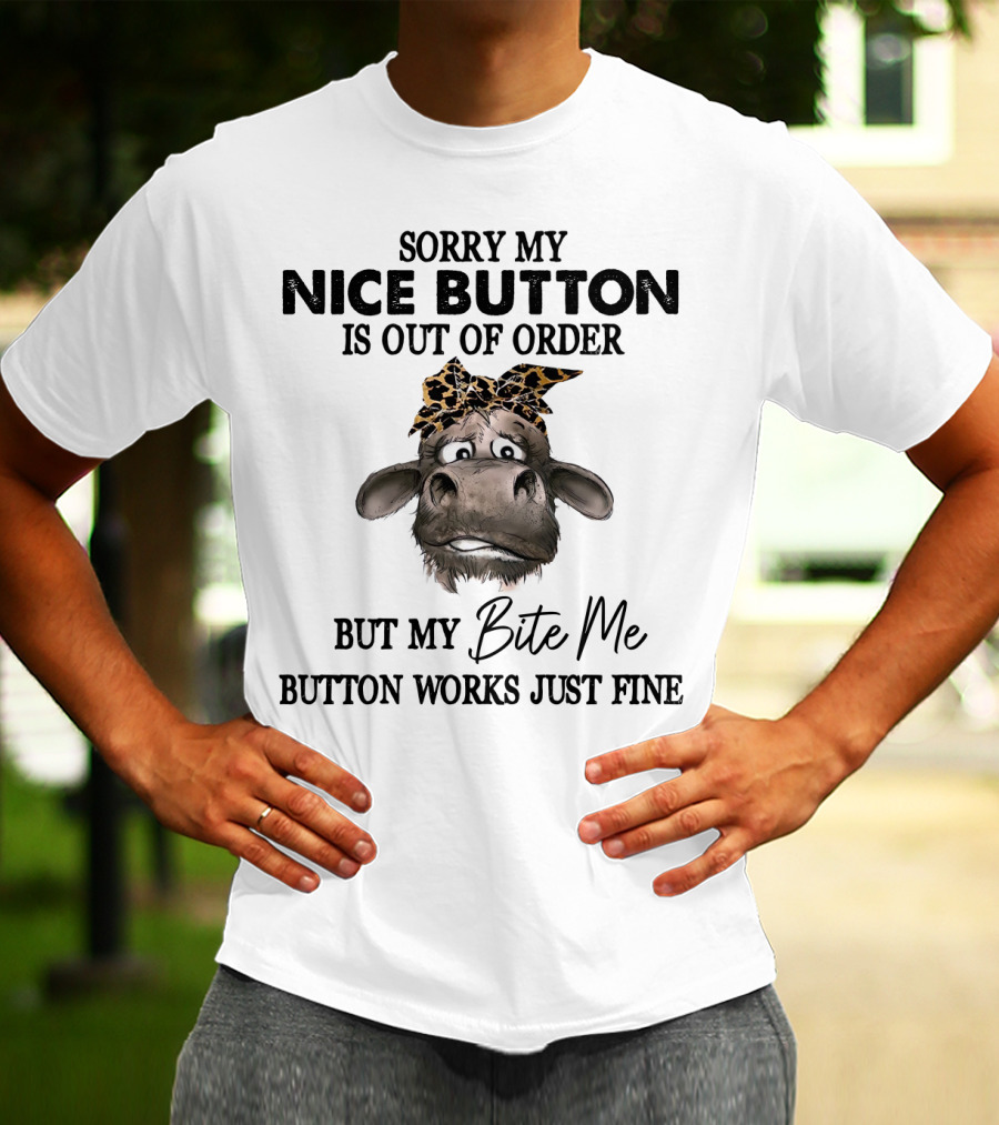 Sorry My Nice Button Is Out Of Order But My Bite Me Button Works Just Fine Cow With Bow T-Shirt