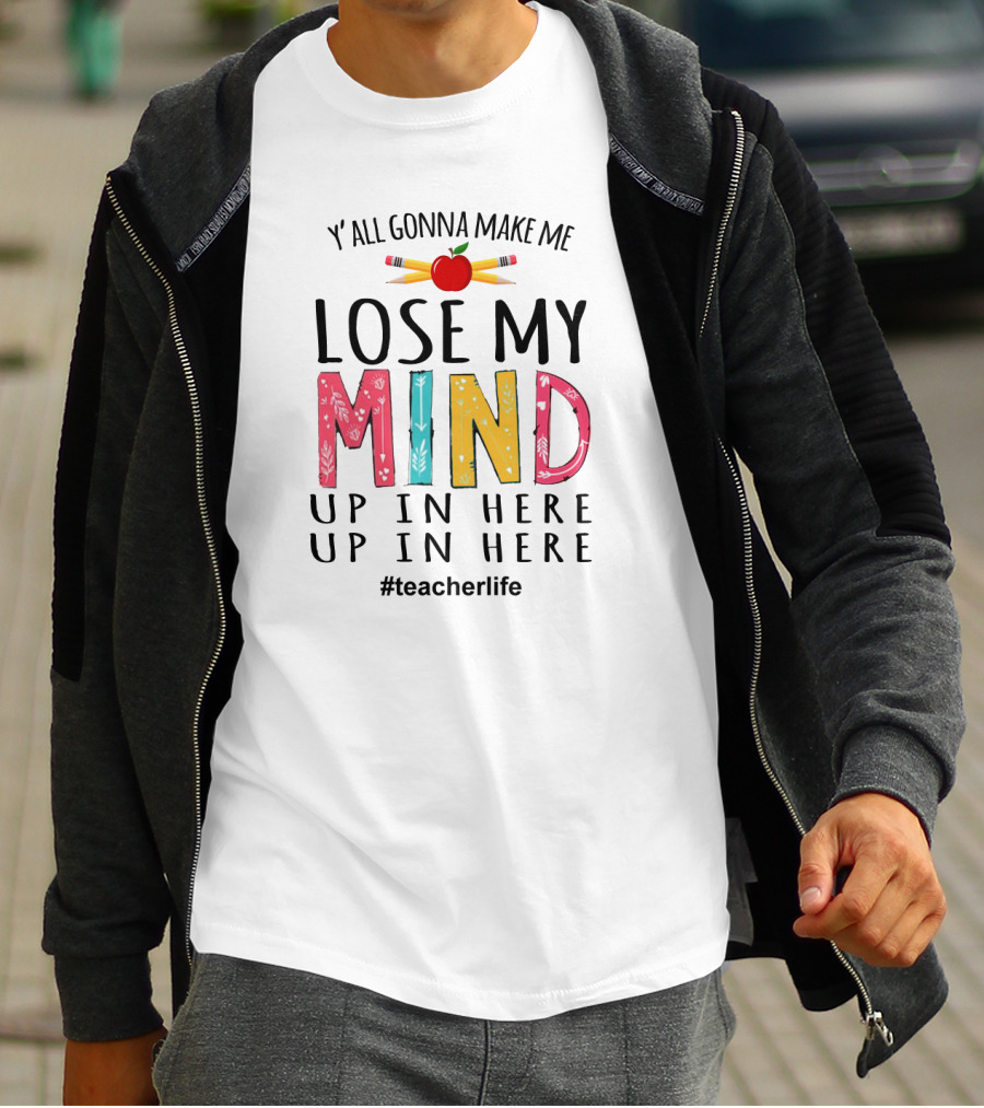 Y'all Gonna Make Me Lose My Mind Up In Here Up In Here Teacherlife Apple Pencils T-Shirt
