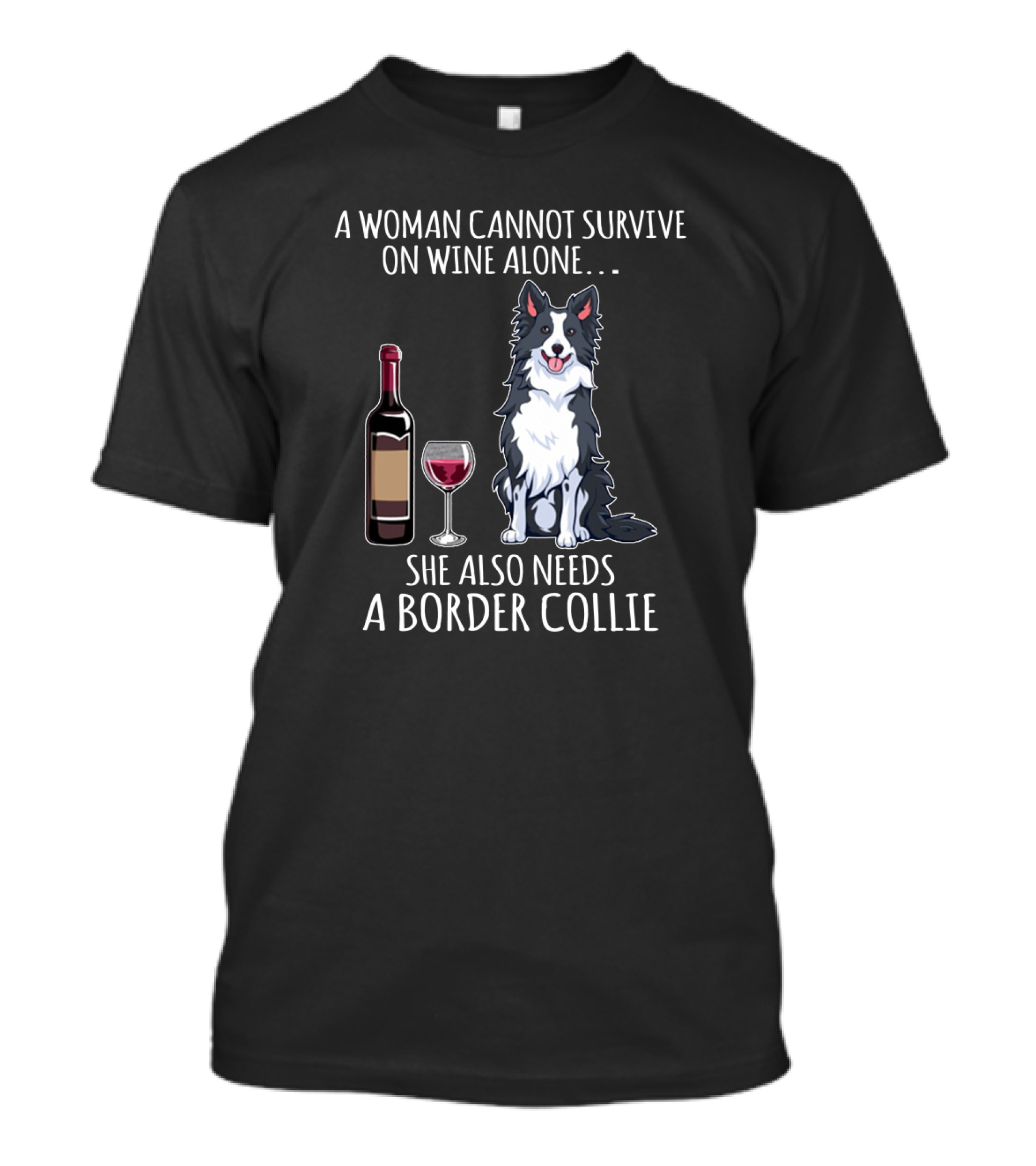 A Woman Cannot Survive On Wine Alone She Also Needs A Border Collie With Wine Bottle And Glass T-Shirt