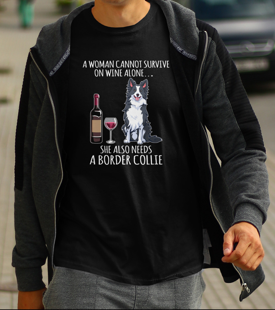 A Woman Cannot Survive On Wine Alone She Also Needs A Border Collie With Wine Bottle And Glass T-Shirt