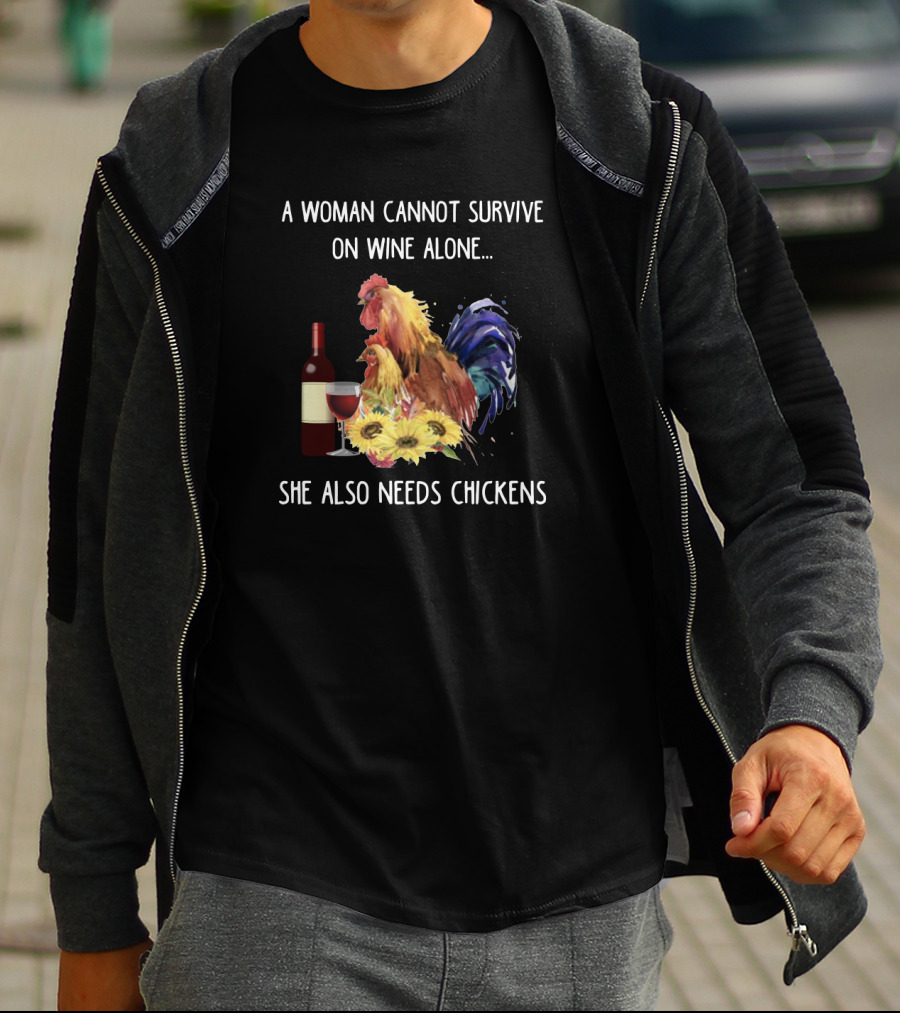A Woman Cannot Survive On Wine Alone, She Also Needs Chickens T-Shirt