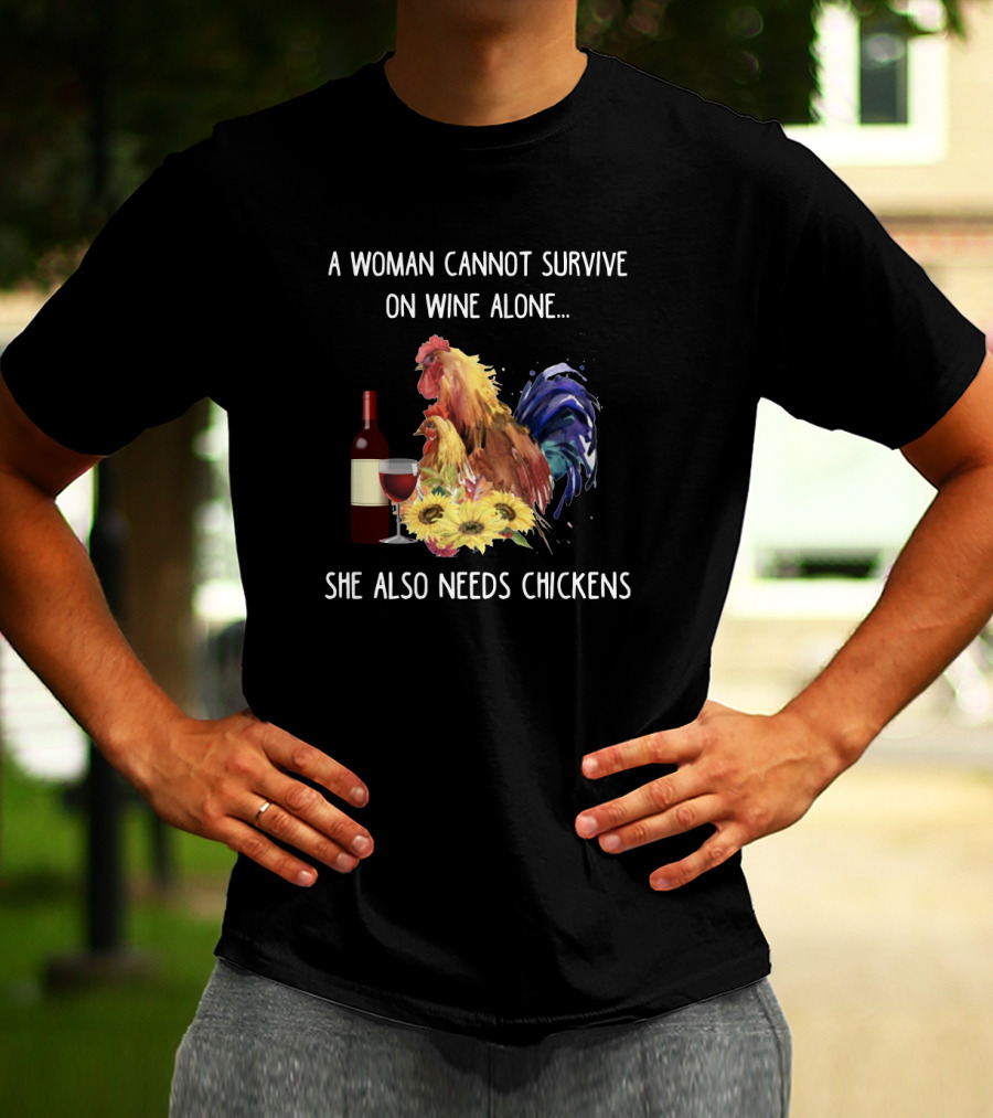A Woman Cannot Survive On Wine Alone, She Also Needs Chickens T-Shirt