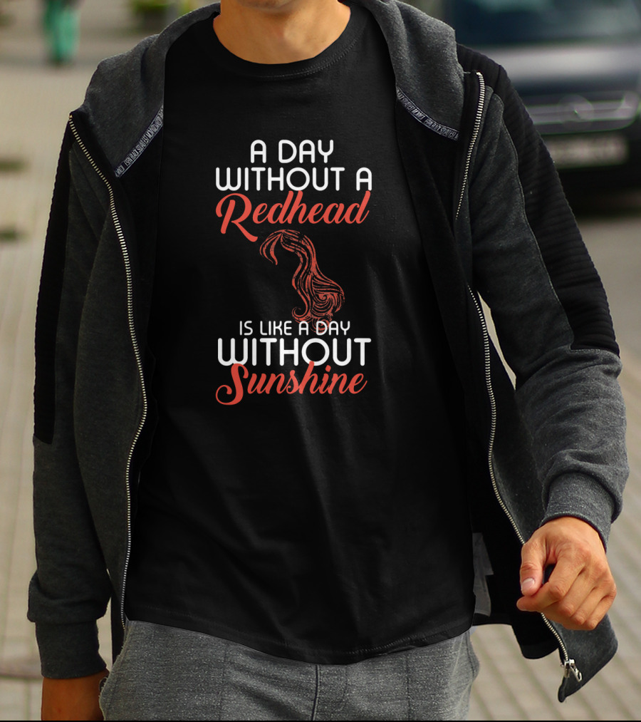 A Day Without A Redhead Is Like A Day Without Sunshine T-Shirt