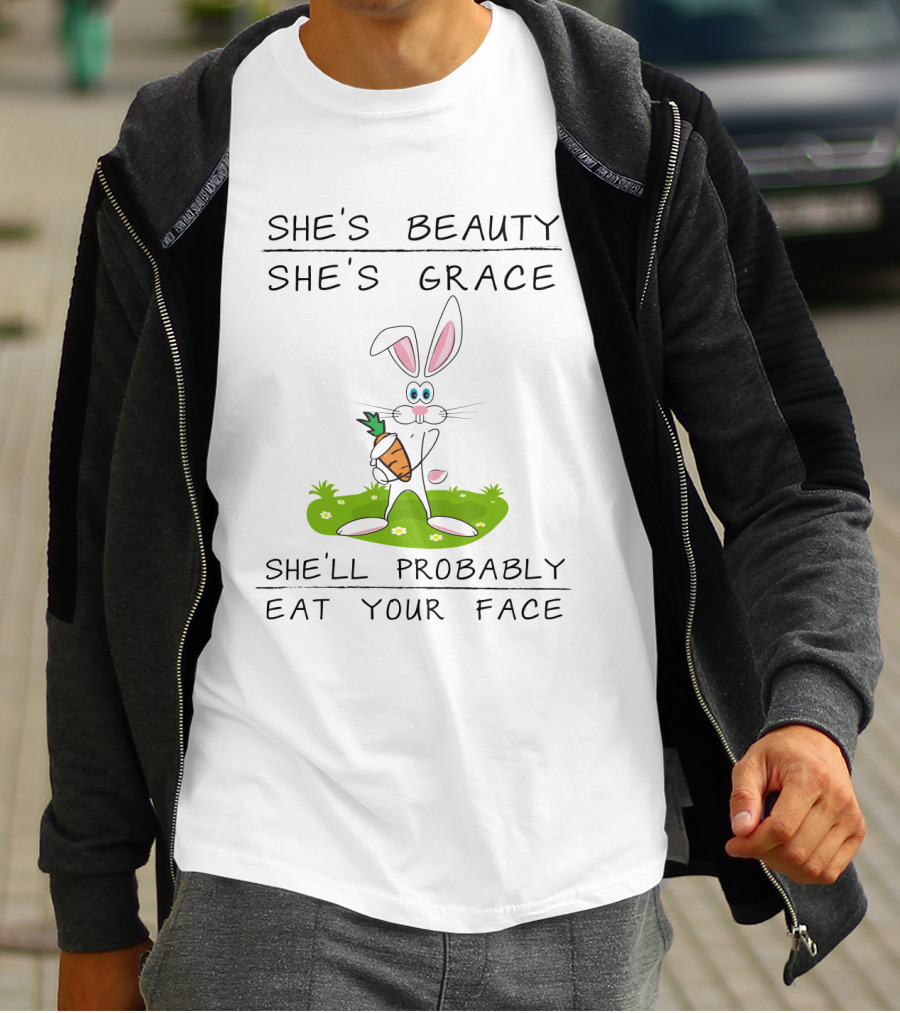 Bunny She's Beauty She's Grace She'll Probably Eat Your Face T-Shirt