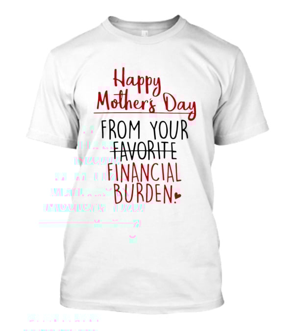 Happy Mother's Day From Your Favorite Financial Burden T-Shirt
