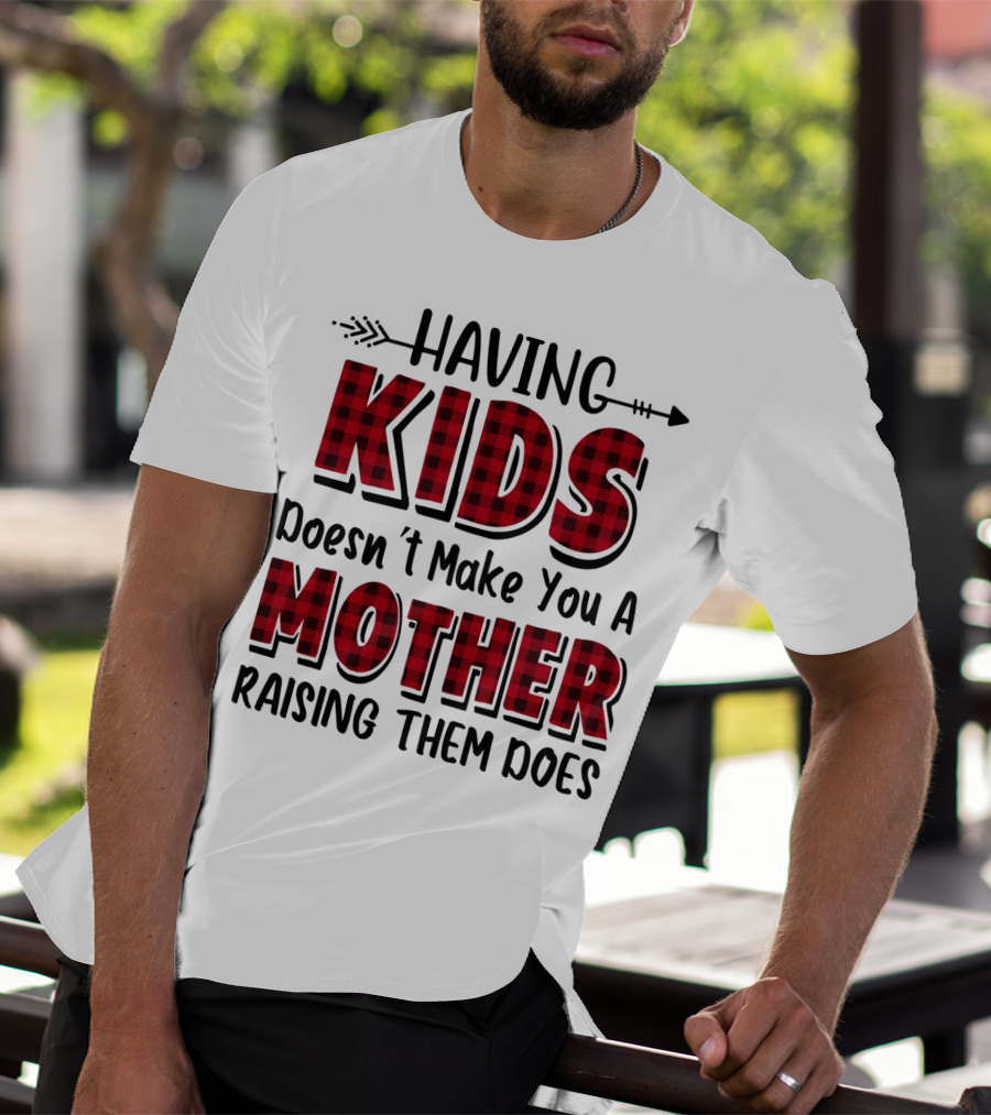 Having Kids Doesn't Make You A Mother Raising Them Does Plaid Text With Arrow T-Shirt