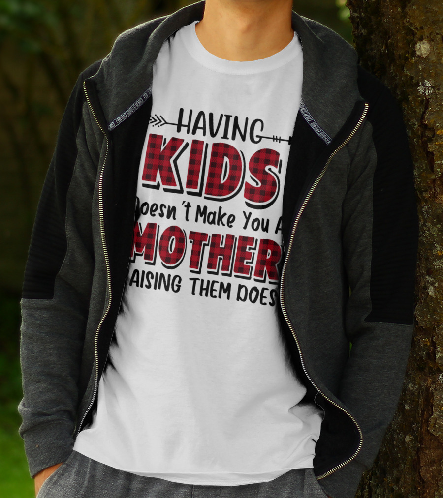 Having Kids Doesn't Make You A Mother Raising Them Does Plaid Text With Arrow T-Shirt