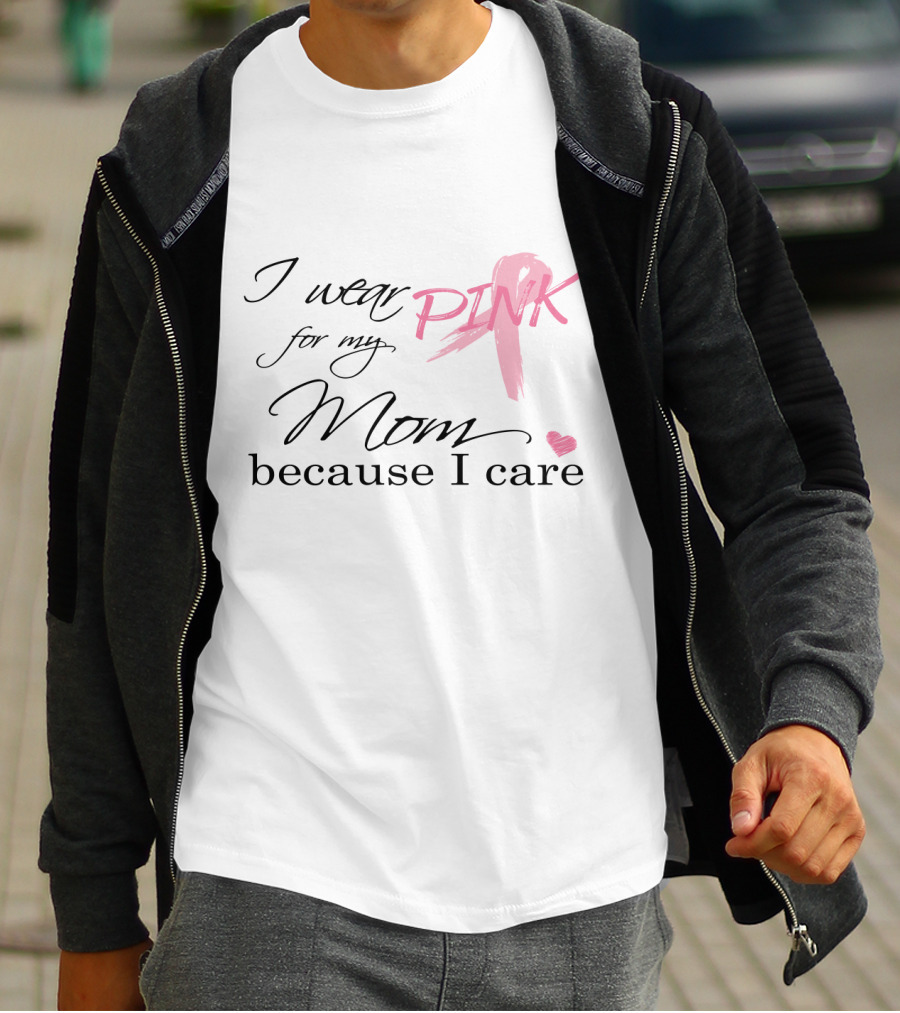 I Wear Pink For My Mom Because I Care T-Shirt