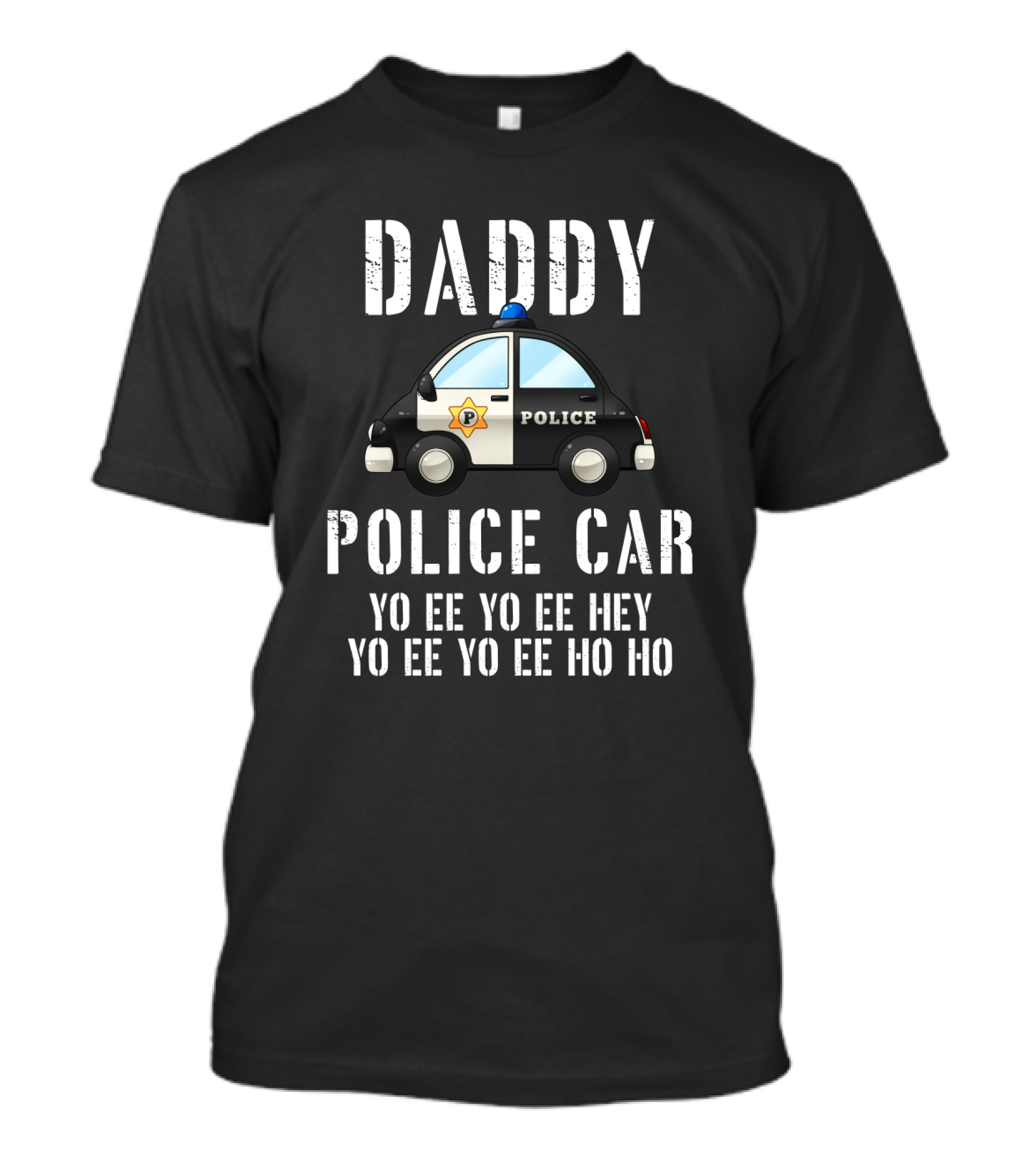 Daddy Police Car Yo Ee Yo Ee Hey Yo Ee Yo Ee Ho Ho T-Shirt