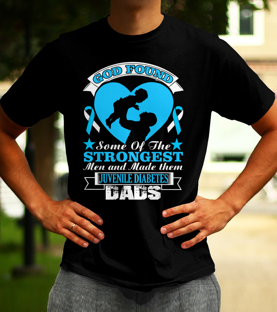 God Found Some Of The Strongest Men And Made Them Juvenile Diabetes Dads T-Shirt