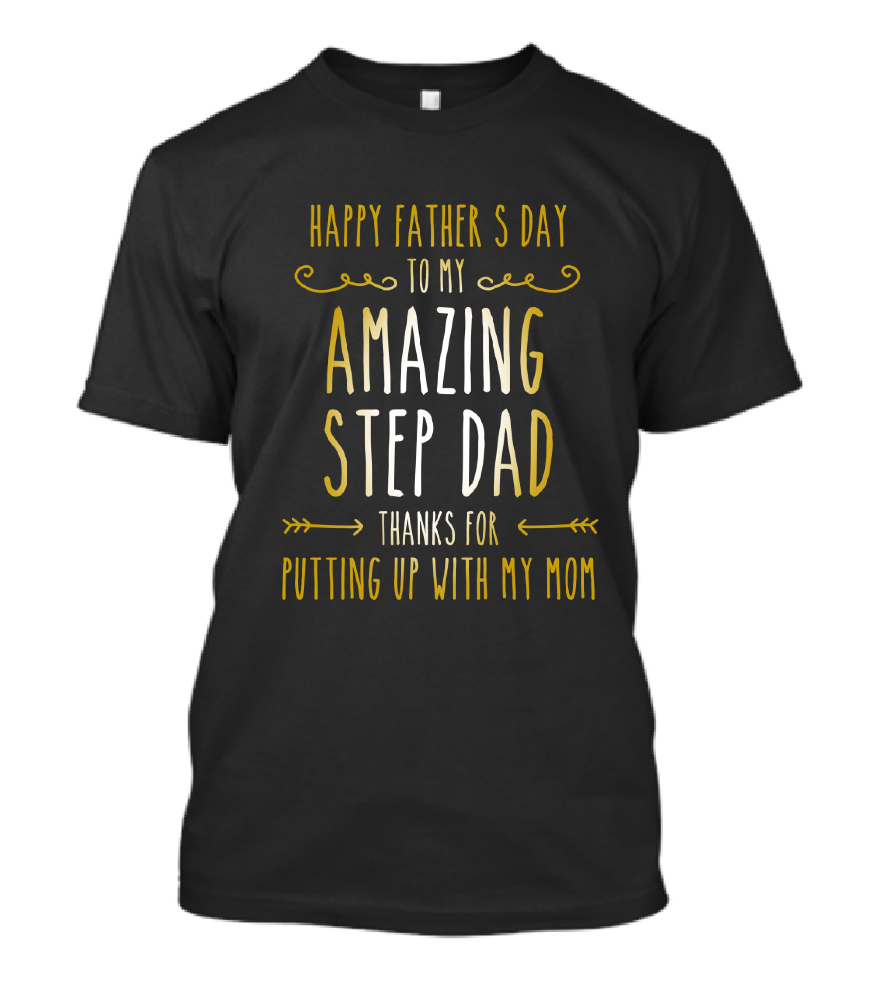Happy Father's Day To My Amazing Step Dad Thanks For Putting Up With My Mom T-Shirt
