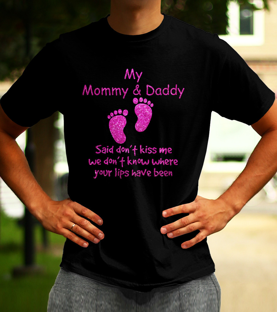 My Mommy And Daddy Said Don't Kiss Me We Don't Know Where Your Lips Have Been Pink Baby Feet T-Shirt