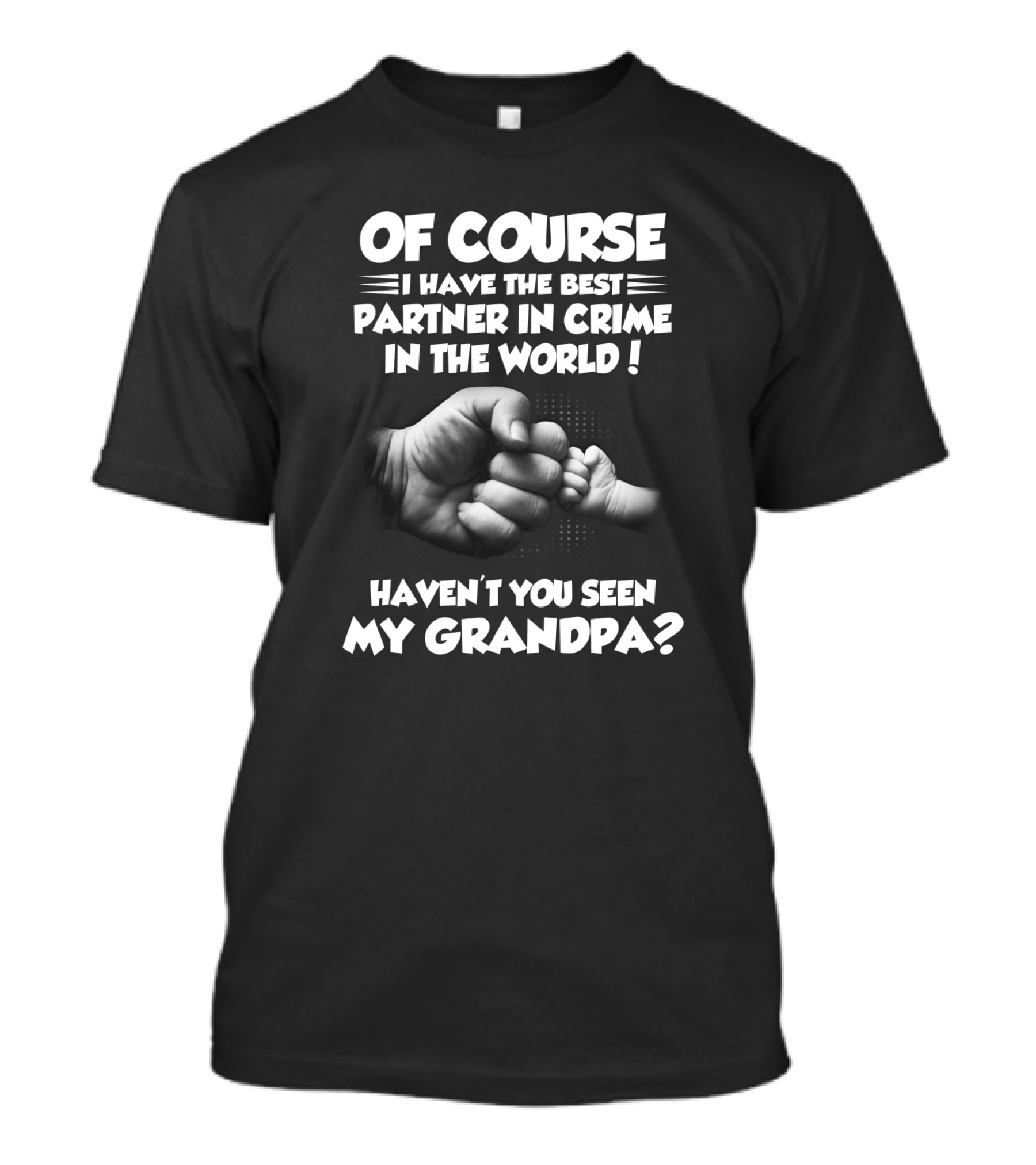 OF COURSE I HAVE THE BEST PARTNER IN CRIME IN THE WORLD HAVEN'T YOU SEEN MY GRANDPA? T-Shirt