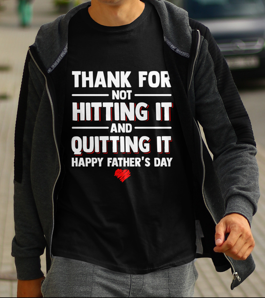 Thank For Not Hitting It And Quitting It Happy Father's Day T-Shirt