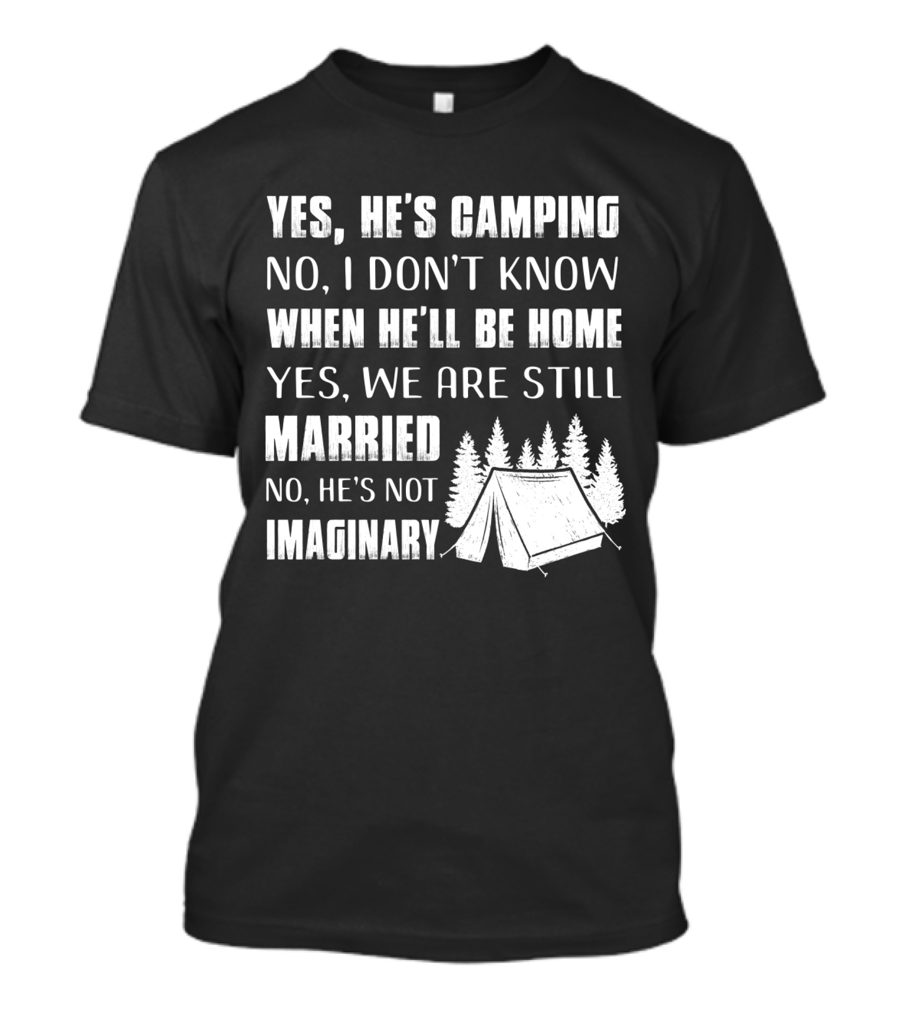 Yes He's Camping No I Don't Know When He'll Be Home Yes We Are Still Married No He's Not Imaginary Camping Tent And Trees T-Shirt