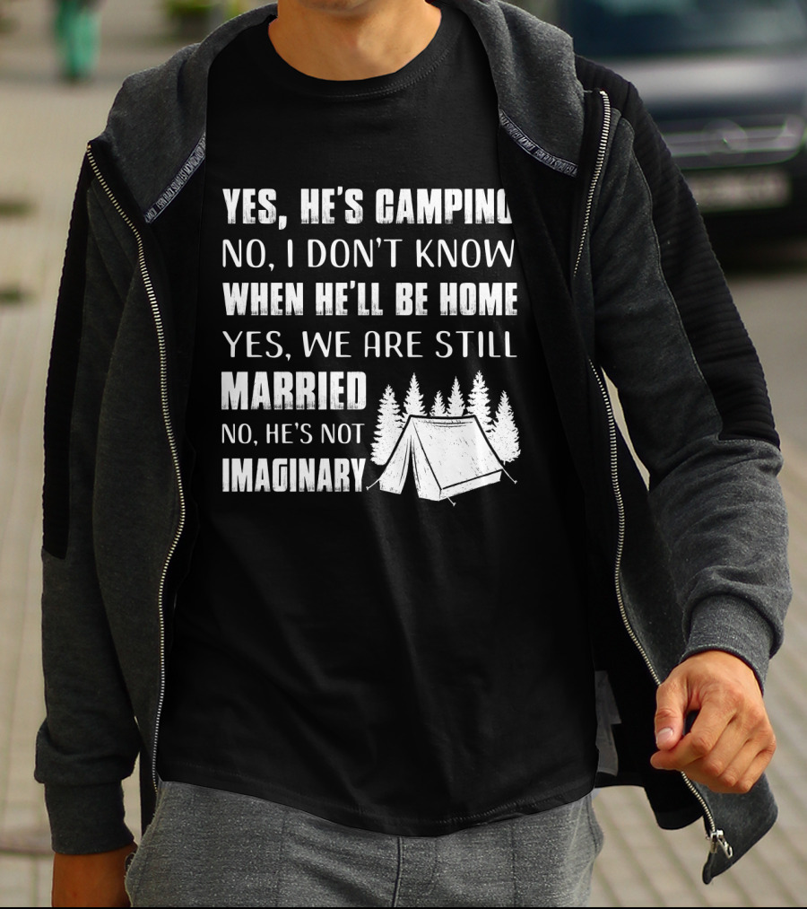 Yes He's Camping No I Don't Know When He'll Be Home Yes We Are Still Married No He's Not Imaginary Camping Tent And Trees T-Shirt