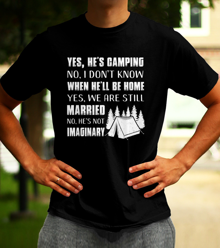 Yes He's Camping No I Don't Know When He'll Be Home Yes We Are Still Married No He's Not Imaginary Camping Tent And Trees T-Shirt