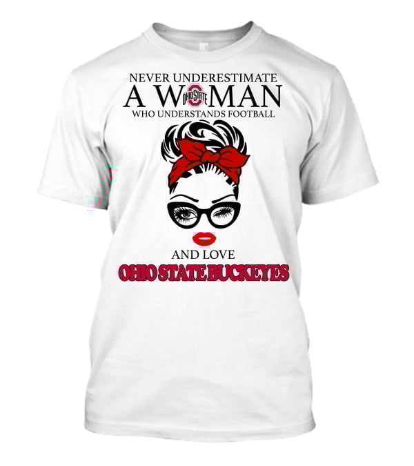 Never Underestimate A Woman Who Understands Football And Love Ohio State Buckeyes T-Shirt