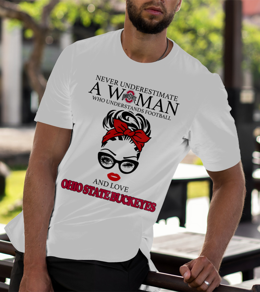 Never Underestimate A Woman Who Understands Football And Love Ohio State Buckeyes T-Shirt