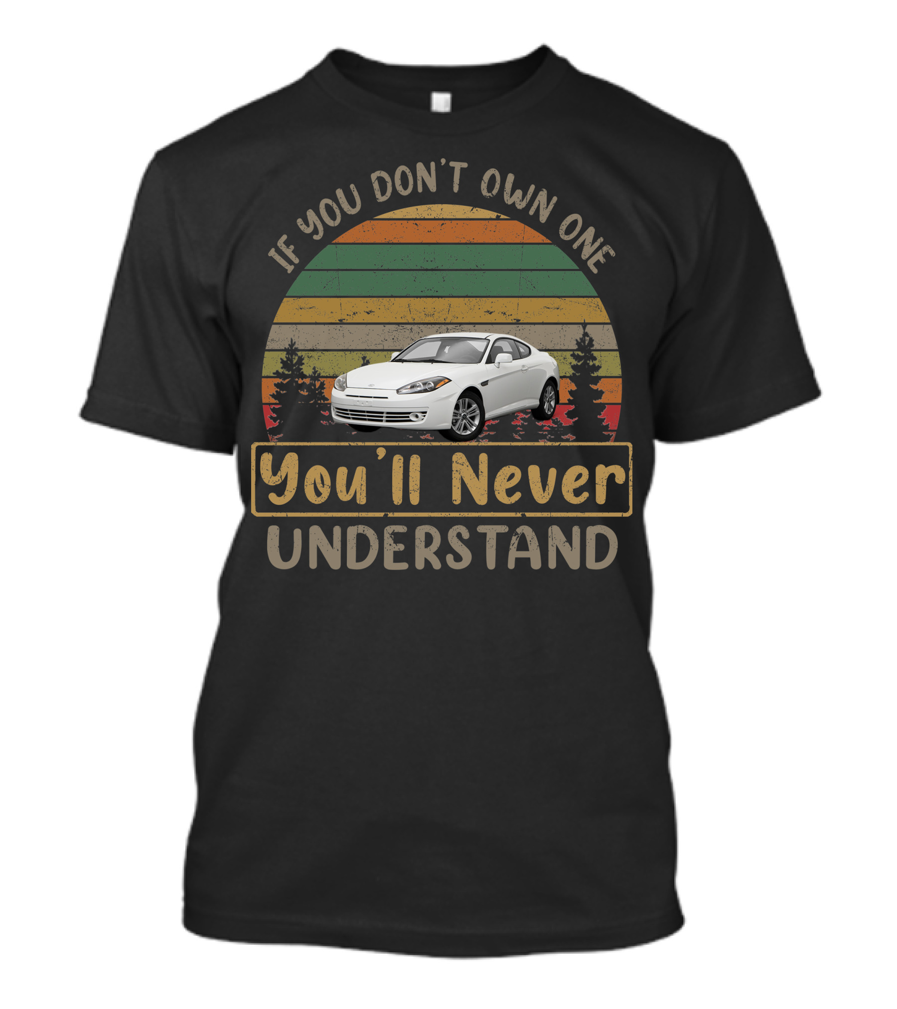 If You Don't Own One 2008 Hyundai Tiburon You'll Never Understand T-Shirt