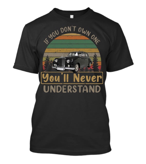 If You Don't Own One 1961 Rolls Royce Silver Cloud You'll Never Understand T-Shirt