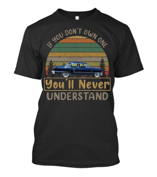 If You Don't Own One 1956 Cadillac You'll Never Understand T-Shirt