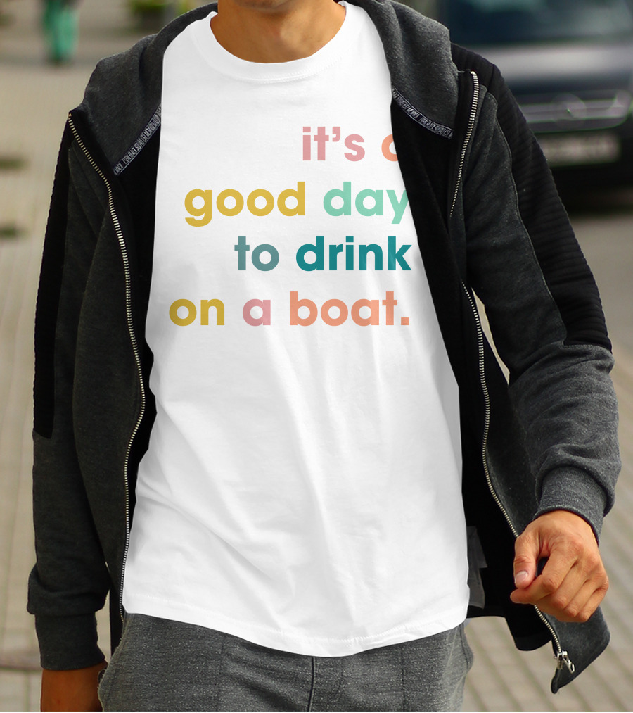 It's A Good Day To Drink On A Boat T-Shirt