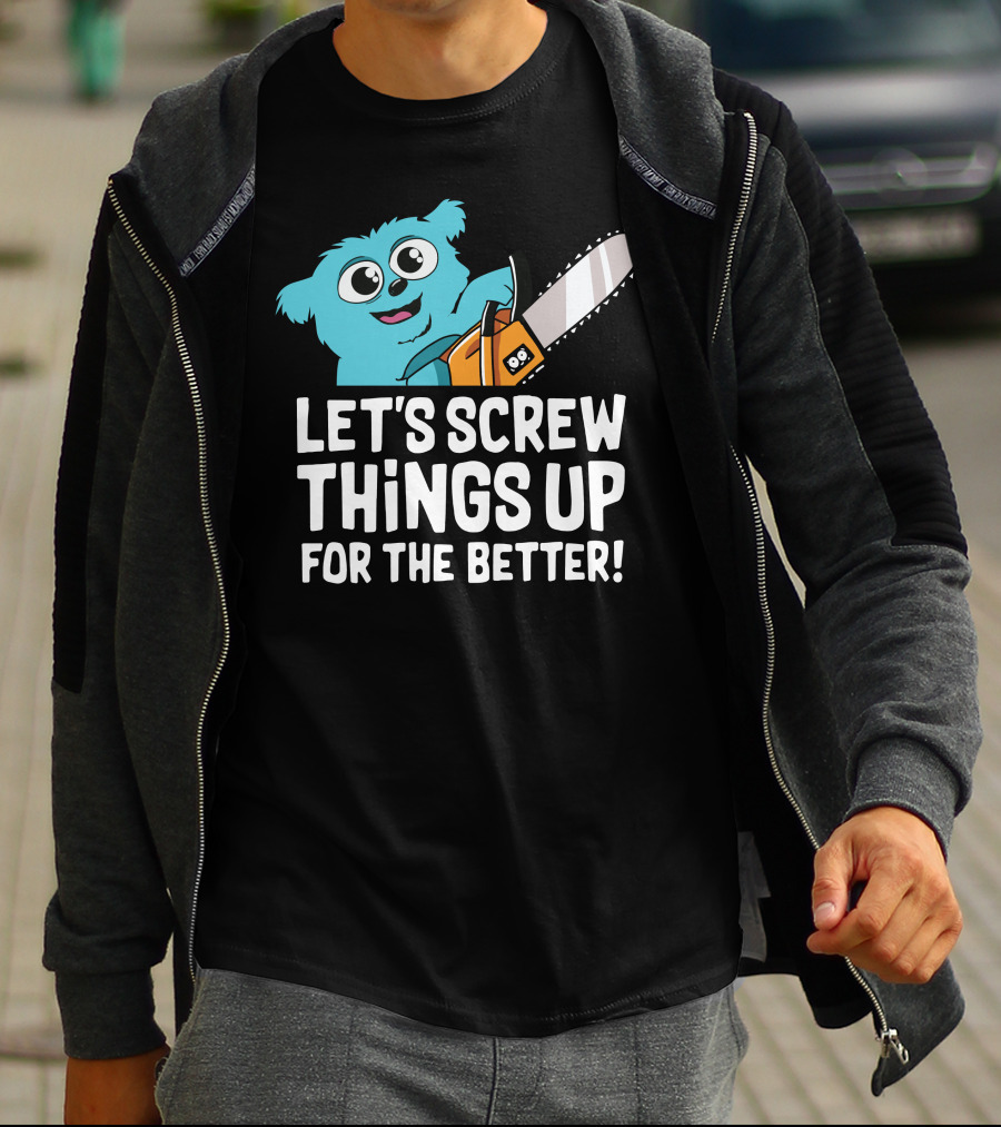 Let's Screw Things Up For The Better Beebo Chainsaw Fun T-Shirt
