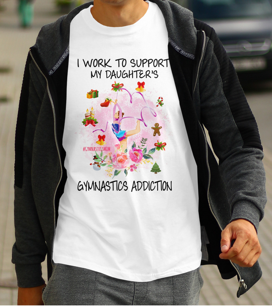 I Work To Support My Daughter's Gymnastics Addiction #GymnasticsMom T-Shirt