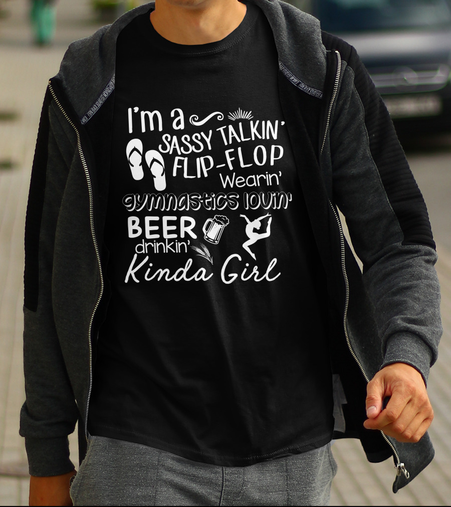 I'm A Sassy Talkin' Flip-Flop Wearin' Gymnastics Lovin' Beer Drinkin' Kinda Girl T-Shirt
