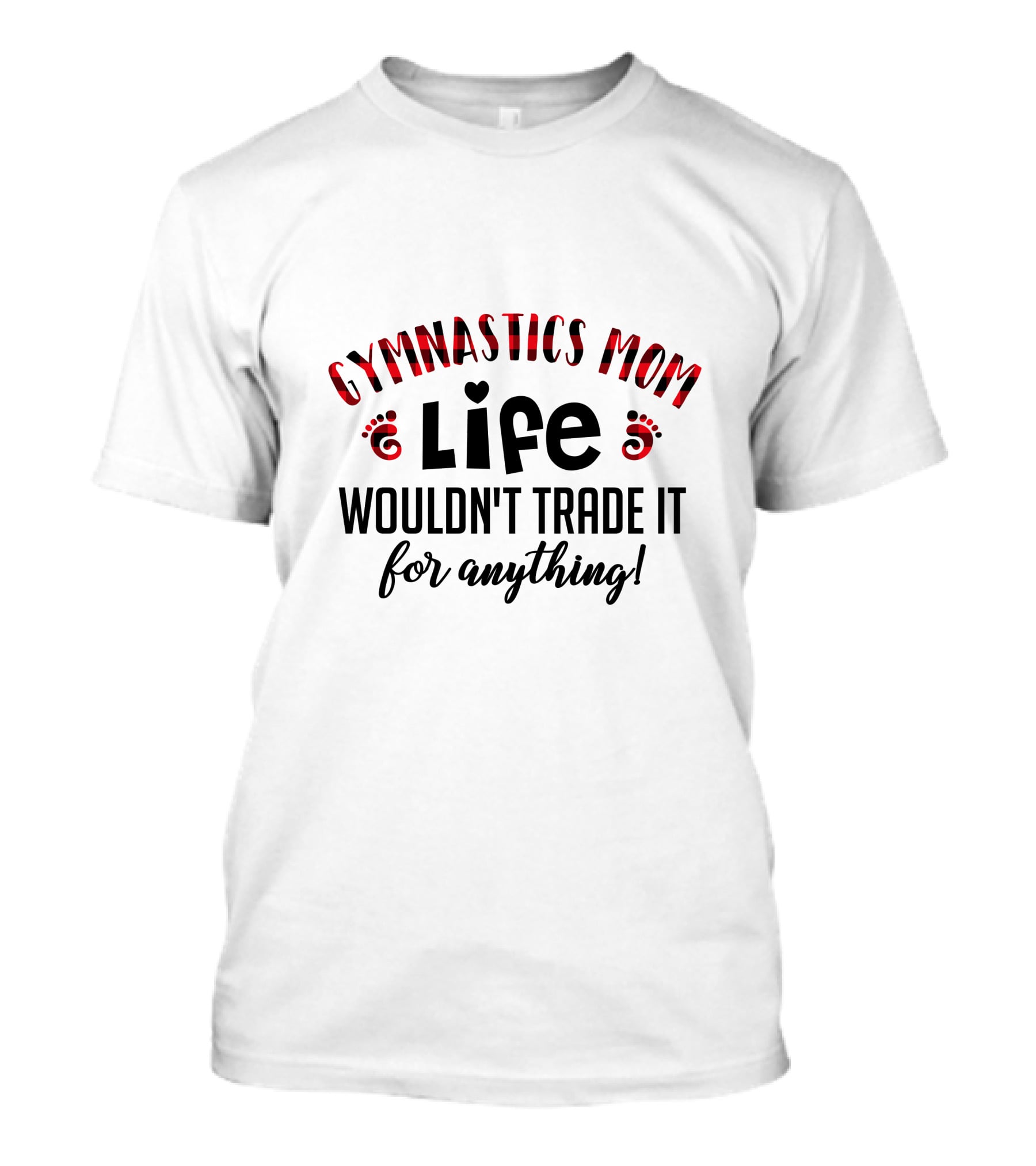 GYMNASTICS MOM LIFE WOULDN'T TRADE IT FOR ANYTHING T-Shirt