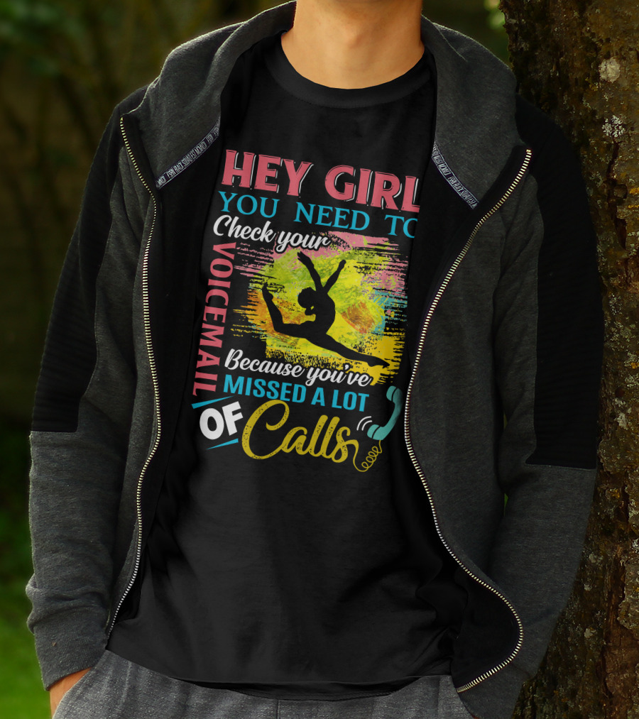 HEY GIRL YOU NEED TO CHECK YOUR VOICEMAIL BECAUSE YOU'VE MISSED A LOT OF CALLS T-Shirt